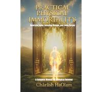 PRACTICAL PHYSICAL IMMORTALITY: Reversing Aging, Defeating Disease, and Living Forever