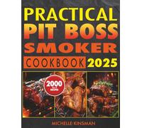 Practical Pit Boss Smoker Cookbook: Master the Craft of Flavor-Packed Cooking that Will Leave Your Guests Craving More Every Time
