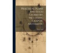 Practical Plane And Solid Geometry, Including Graphic Arithmetic
