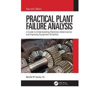 Practical Plant Failure Analysis : A Guide To Understanding Machinery Deterioration And Improving Equipment Reliability, Second Edition