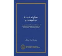 Practical Plant Propagation; an Exposition of the Art and Science of Increasing Plants as Practiced by the Nurseryman, Florist and Gardener (Paperback) - Common