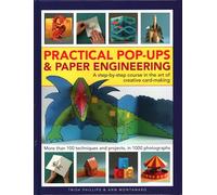 Practical Pop-Ups & Paper Engineering: A Step-by-Step Course in the Art of Creative Card-Making: More Than 100 Techniques and Projects, in 1000 Photographs