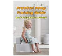 Practical Potty Training Guide: How To Potty Train Your Child: Potty Train For Children
