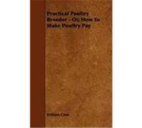 Practical Poultry Breeder - Or, How to Make Poultry Pay Cook, William (Auteur)