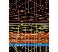 Practical Quantum Computing for Engineers: A Hands-On Guide to Qubits, Circuits, Algorithms, and Real-World Integration
