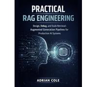 PRACTICAL RAG ENGINEERING: Design, Debug, and Scale Retrieval-Augmented Generation Pipelines for Production AI Systems