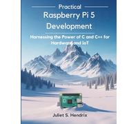 Practical Raspberry Pi 5 Development: Harnessing the Power of C and C++ for Hardware and IoT