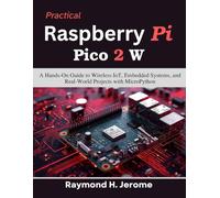 Practical Raspberry Pi Pico 2 W: A Hands-On Guide to Wireless IoT, Embedded Systems, and Real-World Projects with MicroPython