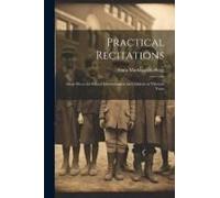 Practical Recitations: Short Pieces For School Entertainment For Children Of Thirteen Years