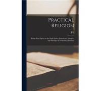 Practical Religion Being Plain Papers on the Daily Duties Experience Dangers and Privileges of Professing Christians - J C. 18161900 Ryle - Creative Media J C. 18161900 RyleJ C. 18161900 Ryle (Auteur)