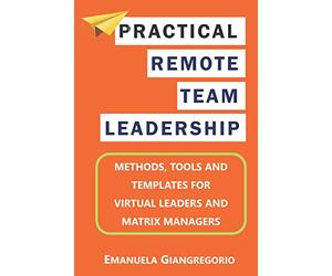 Practical Remote Team Leadership: Methods, tools and templates for virtual leaders