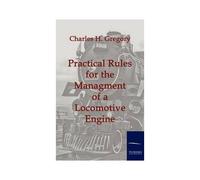 Practical Rules For The Managment Of A Locomotive Engine