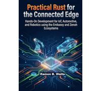 Practical Rust for the Connected Edge: Connected Edge: Hands-On Development for IoT, Automotive, and Robotics using the Embassy and Zenoh Ecosystems