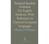 Practical Sanskrit Grammar: For English Students, With Reference to Classical European Languages