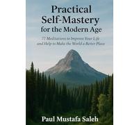 Practical Self-Mastery For The Modern Age: 77 Meditations To Improve Your Life And Help To Make The World A Better Place