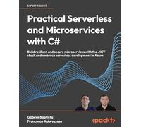 Practical Serverless and Microservices with C#: Build resilient and secure microservices with the .NET stack and embrace serverless development in Azure