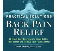 Practical Solutions for Back Pain Relief: 40 Mind-Body Exercises to Move Better, Feel Better, and Relieve Pain Permanently