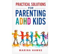 Practical Solutions For Parenting ADHD Kids: How to Foster Confidence, Regulate Emotions, and Help Your Child Build Routines with Positive Reinforcement