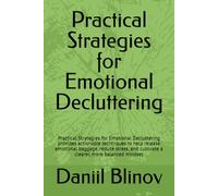 Practical Strategies for Emotional Decluttering: Practical Strategies for Emotional Decluttering provides actionable techniques to help release ... cultivate a clearer, more balanced mindset