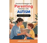 Practical Strategies for Parenting Children with Autism: Daily Tools to Reduce Meltdowns, Improve Communication, and Build Independence