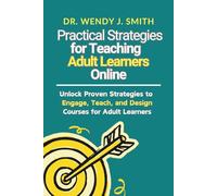 Practical Strategies for Teaching Adult Learners Online: Unlock Proven Strategies to Engage, Teach, and Design Courses for Adult Learners