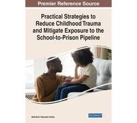 Practical Strategies To Reduce Childhood Trauma And Mitigate Exposure To The School-To-Prison Pipeline