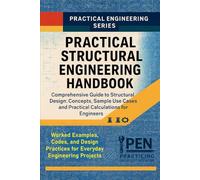Practical Structural Engineering Handbook: Comprehensive Guide to Structural Design: Concepts, Sample Use Cases, and Practical Calculations for Engineers