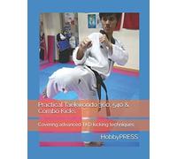 Practical Taekwondo 360, 540 & Combo Kicks: Covering Advanced Tkd Kicking Techniques