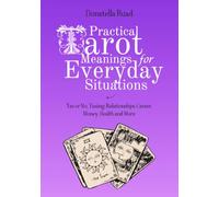 Practical Tarot Meanings for Everyday Situations: Yes or No, Timing, Relationships, Career, Money, Health and More