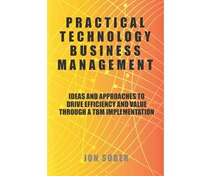 Practical Technology Business Management: Ideas And Approaches To Drive Efficiency And Value Through A TBM Implementation