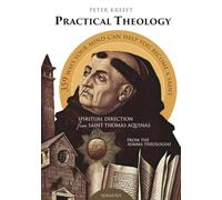 Practical Theology: Spiritual Direction from St. Thomas Aquinas: 358 Ways Your Mind Can Help You to Become a Saint from the Summa Theologiae