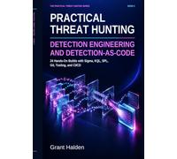 Practical Threat Hunting: Detection Engineering and Detection-as-Code: 24 Hands-On Builds with Sigma, KQL, SPL, Git, Testing, and CI/CD