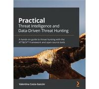 Practical Threat Intelligence and Data-Driven Threat Hunting: A hands-on guide to threat hunting with the ATT&CK™ Framework and open source tools