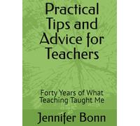 Practical Tips and Advice for Teachers: Forty Years of What Teaching Taught Me