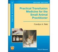 Practical Transfusion Medicine for the Small Animal Practitioner by Sink & Carolyn A. VirginiaMaryland Regional College of Veterinary Medicine & Blacksbur Sink Carolyn A. VirginiaMaryland Regional Col