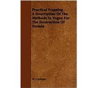Practical Trapping - A Description of the Methods in Vogue for the Destruction of Vermin Carnegie, W. (Auteur)