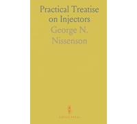 Practical Treatise on Injectors: For Master Mechanics and Engineers of Locomotive, Marine and Stationary Boilers