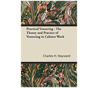 Practical Veneering - The Theory And Practice Of Veneering In Cabinet Work