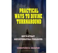 Practical Ways To Divine Turnaround: How To Attract God’s Supernatural Turnaround