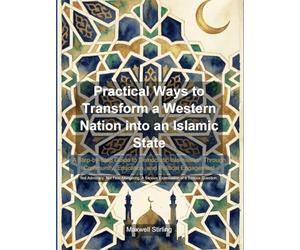 Practical Ways to Transform a Western Nation into an Islamic State: A Step-by-Step Guide to Democratic Islamisation Through Community, Education, and Political Engagement