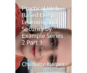Practical Web Based Deep Learning and Security by Example Series 2 Part 1