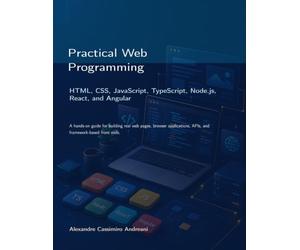 Practical Web Programming: HTML, CSS, JavaScript, TypeScript, Node.js, React, and Angular