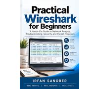 Practical Wireshark for Beginners: A Hands-On Guide to Network Analysis, Troubleshooting, Security and Packet Forensics