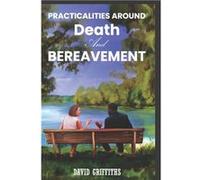 Practicalities Around Death and Bereavement. - David Griffiths - Amazon Digital Services LLC KDP - Livre en Anglais David GriffithsDavid Griffiths (Auteur)