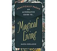 Practically Pagan - An Alternative Guide To Magical Living