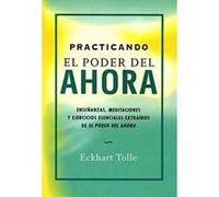 Practicando El Poder Del Ahora: Enseñanzas, Meditaciones Y Ejercicios Esenciales Extraídos De El Poder Del Ahora - Tolle, Eckhart (1948- ), Iribarren Berrade, Miguel, (tr.) Tolle, Eckhart 1948 - , Iri