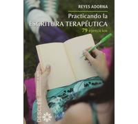 Practicando la escritura terapéutica: 79 ejercicios
