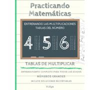 PRACTICANDO MATEMÁTICAS - ENTRENANDO LAS MULTIPLICACIONES - TABLA DEL NÚMERO 4 - 5 - 6 - INCLUYE SOLUCIONES RECORTABLES: NÚMEROS GRANDES - ENTRENAMIENTO COMPLETO PARA TODAS LAS EDADES