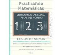 PRACTICANDO MATEMÁTICAS - ENTRENANDO LAS SUMAS - TABLA DEL NÚMERO 1 - 2 - 3 - INCLUYE SOLUCIONES RECORTABLES: NÚMEROS GRANDES - ENTRENAMIENTO COMPLETO PARA TODAS LAS EDADES