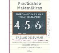 PRACTICANDO MATEMÁTICAS - ENTRENANDO LAS SUMAS - TABLA DEL NÚMERO 4 - 5 - 6 - INCLUYE SOLUCIONES RECORTABLES: NÚMEROS GRANDES - ENTRENAMIENTO COMPLETO PARA TODAS LAS EDADES